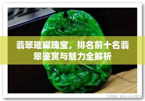 翡翠璀璨瑰宝,排名前十名翡翠鉴赏与魅力全解析