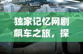 独家记忆网剧飙车之旅，探寻网络影视新时代的无限可能