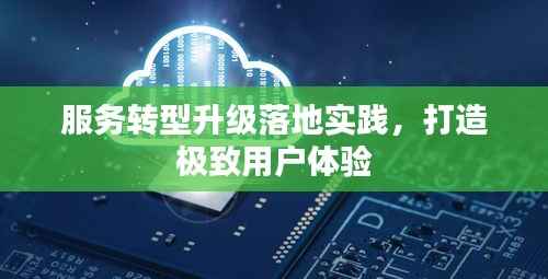 服务转型升级落地实践,打造极致用户体验