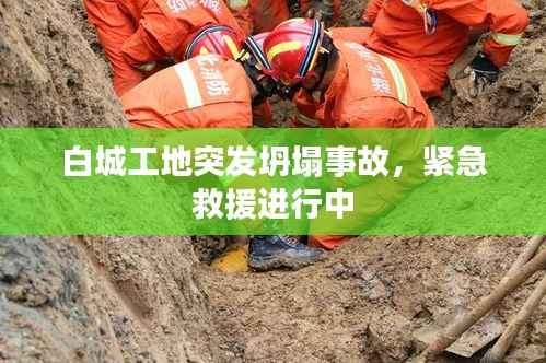 白城工地突发坍塌事故,紧急救援进行中