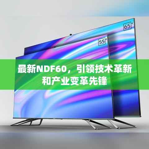 最新NDF60,引领技术革新和产业变革先锋