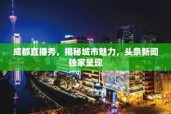 成都直播秀，揭秘城市魅力，头条新闻独家呈现