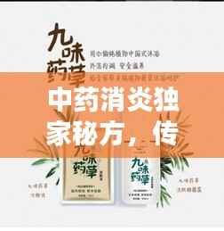 中药消炎独家秘方，传统与创新完美融合