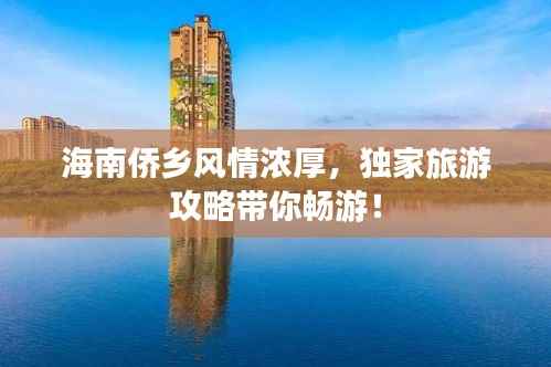 海南侨乡风情浓厚,独家旅游攻略带你畅游!