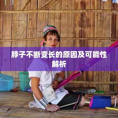 脖子不断变长的原因及可能性解析