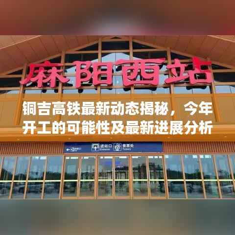 铜吉高铁最新动态揭秘，今年开工的可能性及最新进展分析