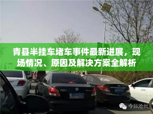 青县半挂车堵车事件最新进展,现场情况、原因及解决方案全解析