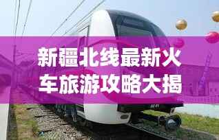 新疆北线最新火车旅游攻略大揭秘!