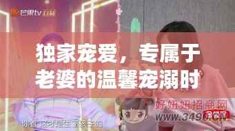 独家宠爱，专属于老婆的温馨宠溺时光