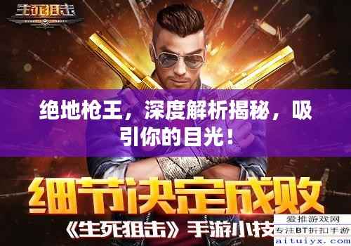 绝地枪王,深度解析揭秘,吸引你的目光!