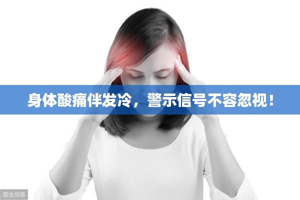 身体酸痛伴发冷,警示信号不容忽视!