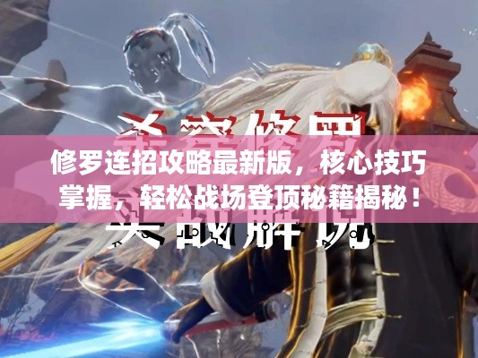 修罗连招攻略最新版,核心技巧掌握,轻松战场登顶秘籍揭秘!
