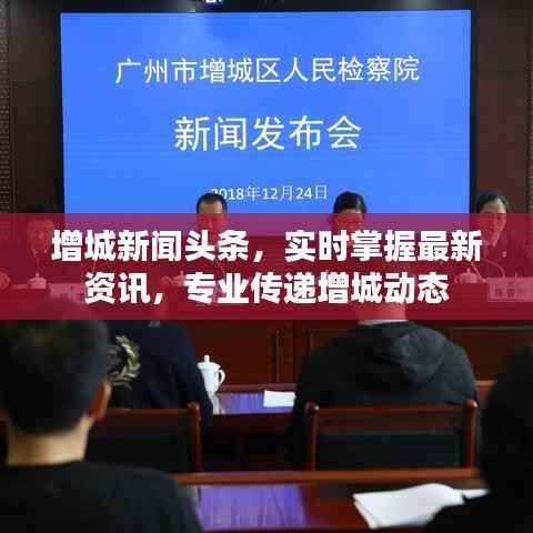 增城新闻头条,实时掌握最新资讯,专业传递增城动态