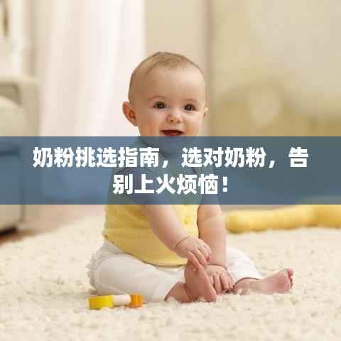奶粉挑选指南,选对奶粉,告别上火烦恼!