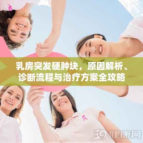 乳房突发硬肿块,原因解析、诊断流程与治疗方案全攻略