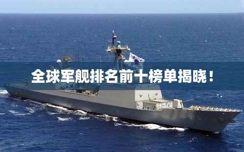 全球军舰排名前十榜单揭晓!