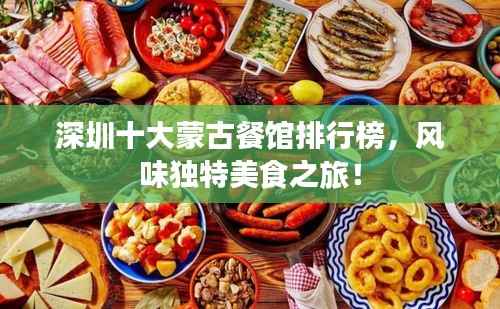 深圳十大蒙古餐馆排行榜,风味独特美食之旅!