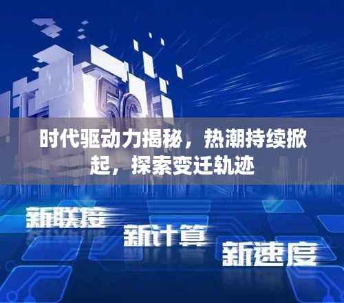 时代驱动力揭秘,热潮持续掀起,探索变迁轨迹