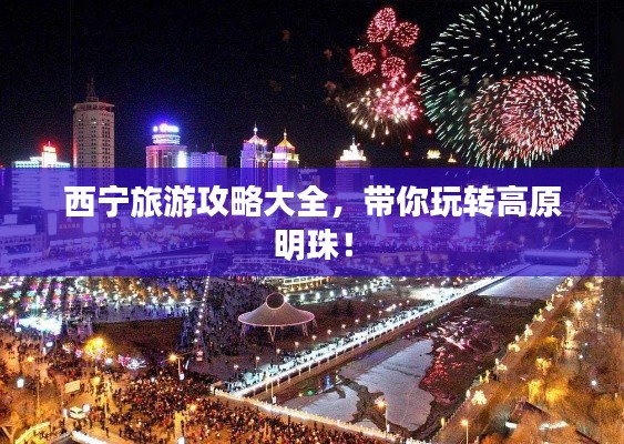 西宁旅游攻略大全,带你玩转高原明珠!