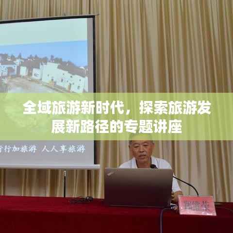全域旅游新时代,探索旅游发展新路径的专题讲座