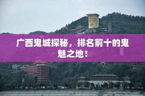 广西鬼城探秘,排名前十的鬼魅之地!