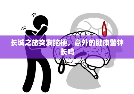 长城之旅突发脑梗,意外的健康警钟长鸣