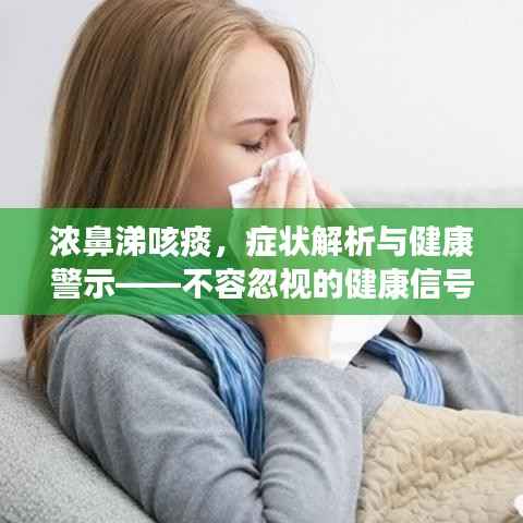 浓鼻涕咳痰,症状解析与健康警示——不容忽视的健康信号