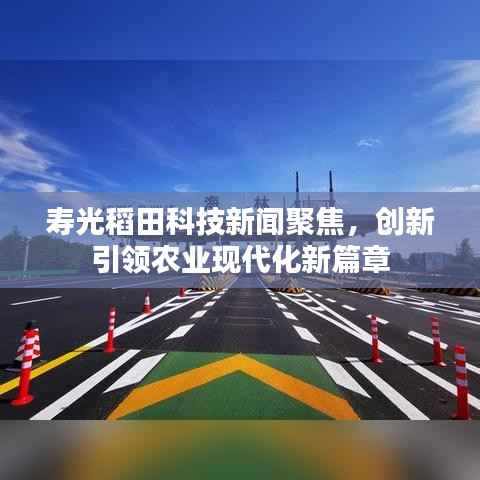 寿光稻田科技新闻聚焦，创新引领农业现代化新篇章