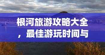 根河旅游攻略大全，最佳游玩时间与魅力行程一网打尽