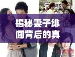 揭秘妻子绯闻背后的真相,婚姻中的隐秘与挑战