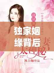 独家姻缘背后的秘密,娇妻离婚无效之谜揭秘!