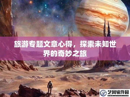 旅游专题文章心得,探索未知世界的奇妙之旅
