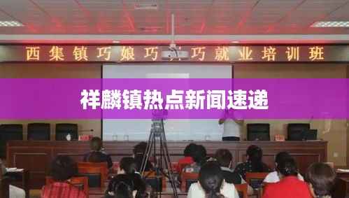 祥麟镇热点新闻速递