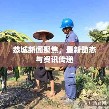 恭城新闻聚焦,最新动态与资讯传递