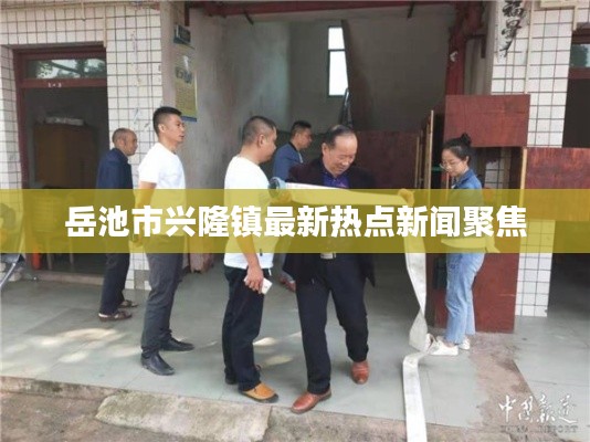 岳池市兴隆镇最新热点新闻聚焦