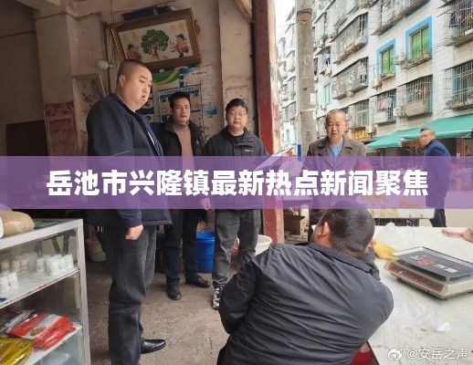岳池市兴隆镇最新热点新闻聚焦