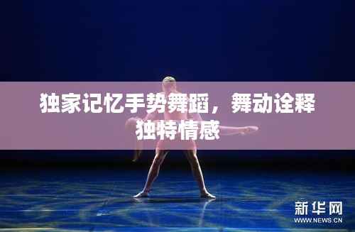 独家记忆手势舞蹈，舞动诠释独特情感