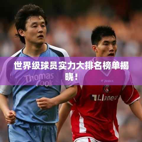 世界级球员实力大排名榜单揭晓！