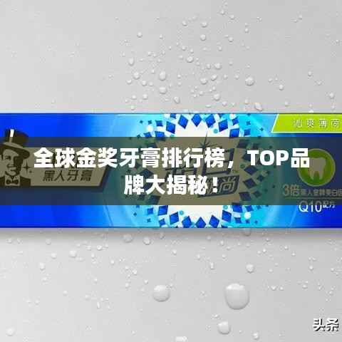 全球金奖牙膏排行榜，TOP品牌大揭秘！