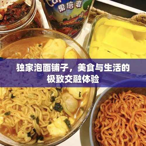 独家泡面铺子,美食与生活的极致交融体验