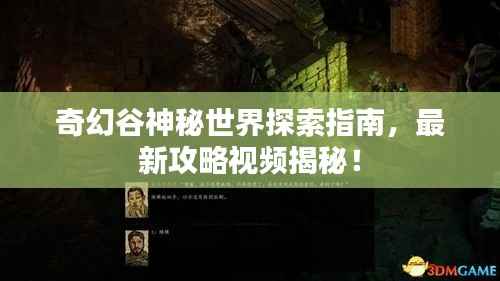 奇幻谷神秘世界探索指南，最新攻略视频揭秘！