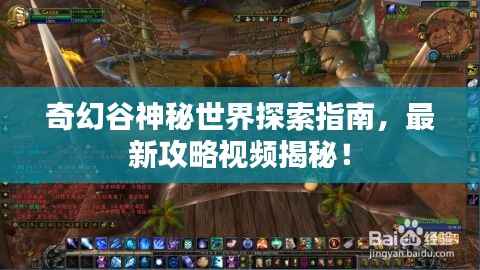 奇幻谷神秘世界探索指南,最新攻略视频揭秘!
