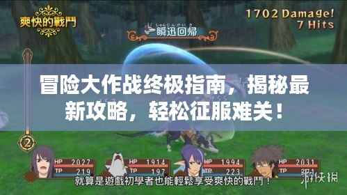 冒险大作战终极指南,揭秘最新攻略,轻松征服难关!