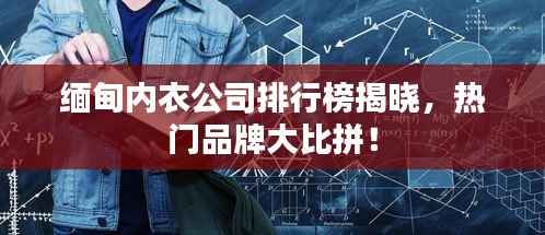 缅甸内衣公司排行榜揭晓,热门品牌大比拼!