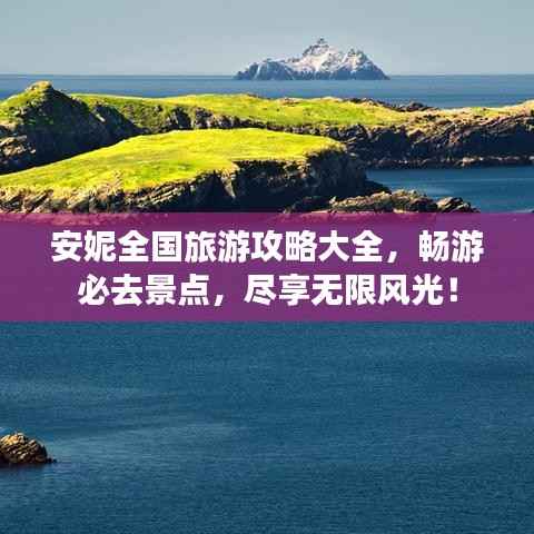 安妮全国旅游攻略大全，畅游必去景点，尽享无限风光！