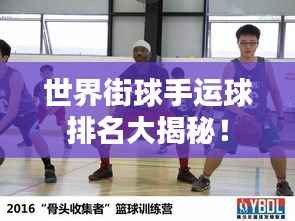 世界街球手运球排名大揭秘！