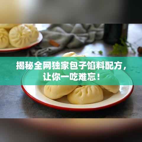 揭秘全网独家包子馅料配方，让你一吃难忘！