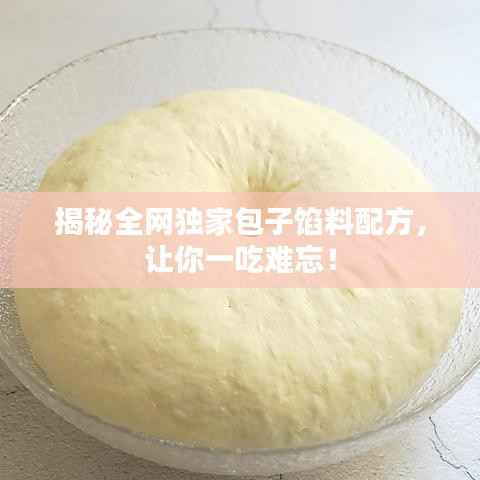 揭秘全网独家包子馅料配方,让你一吃难忘!