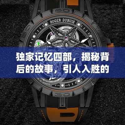独家记忆四部,揭秘背后的故事,引人入胜的情节一网打尽!