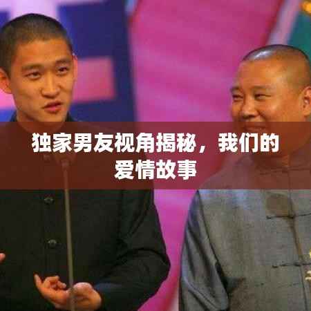 独家男友视角揭秘，我们的爱情故事